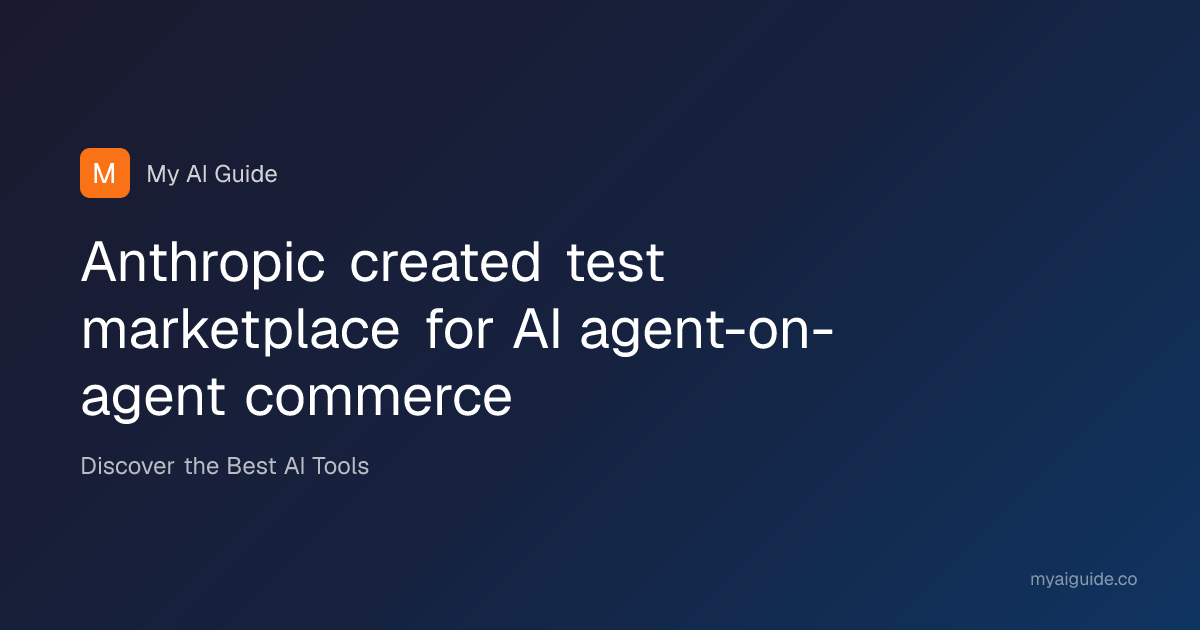 Anthropic created test marketplace for AI agent-on-agent commerce
