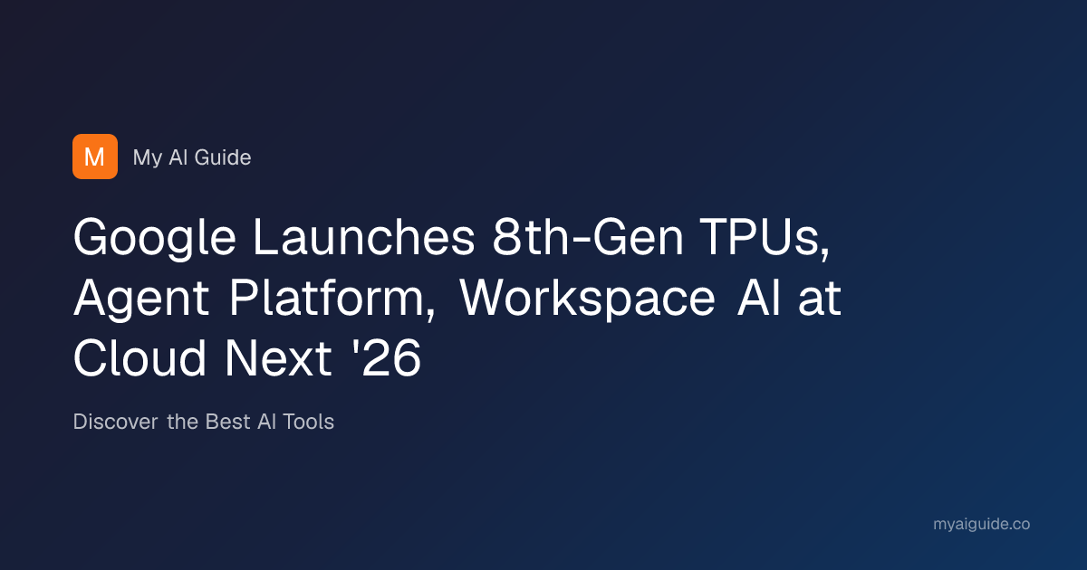 Google Launches 8th-Gen TPUs, Agent Platform, Workspace AI at Cloud Next '26