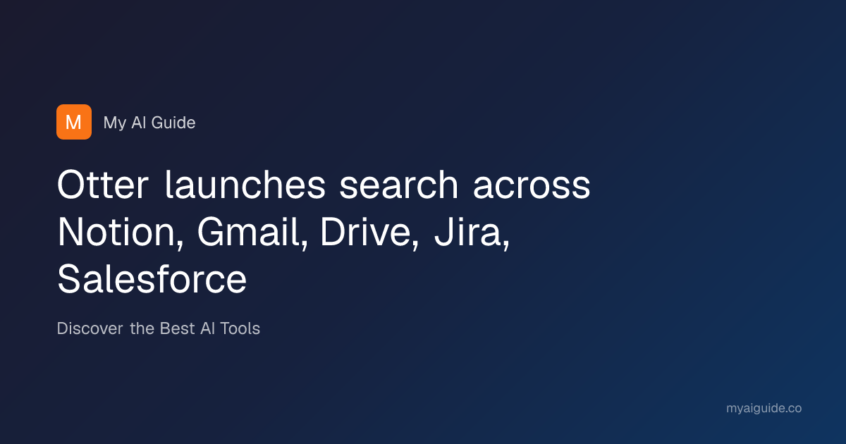Otter launches search across Notion, Gmail, Drive, Jira, Salesforce